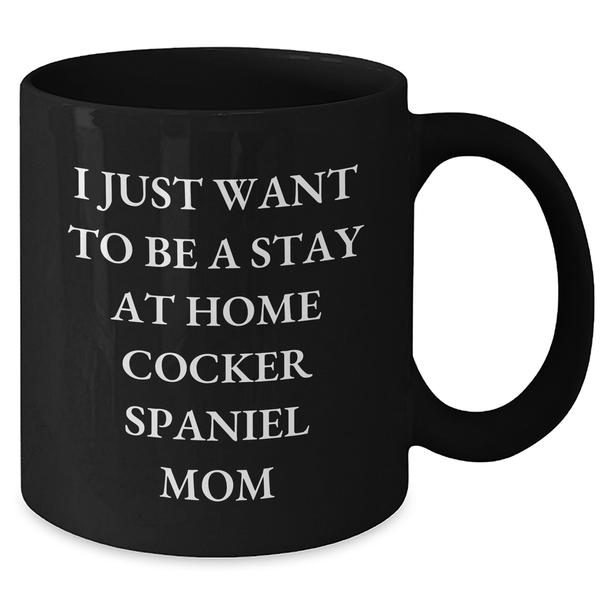 Cocker Spaniel Mom Funny Mug, Gifts from Mom to Dad on Father's Day, I Just Want To Be A Stay At Home Cocker Spaniel Mom, Black Coffee Mug, 11oz or 15oz, Microwave and Dishwasher Safe - Additional