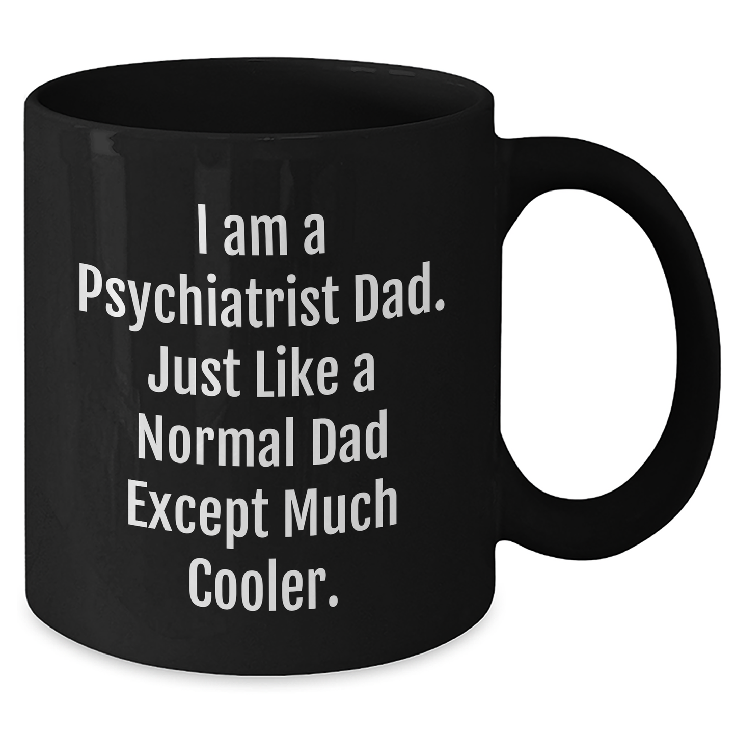 Funny Psychiatrist Gifts - I Am A Psychiatrist Dad. Just Like A Normal Dad Except Much Cooler. Black Coffee Mug, Gifts from Men to Psychiatrist, Mother's Day Unique Gifts - Additional