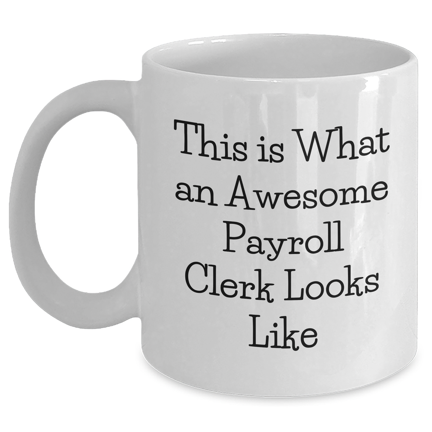 Funny Payroll Clerk White Coffee Mug Gifts from Friends to Payroll Clerk, Inspirational Quote for Graduation - Main