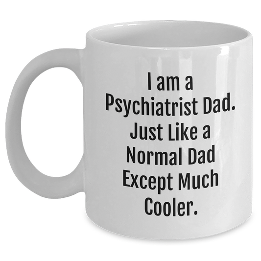 Funny Psychiatrist Gifts from Dad, White Coffee Mug for Mother's Day, I Am A Psychiatrist Dad - Unique Gift for Psychiatrist Men, White Coffee Mug, 11oz or 15oz Capacity - Main