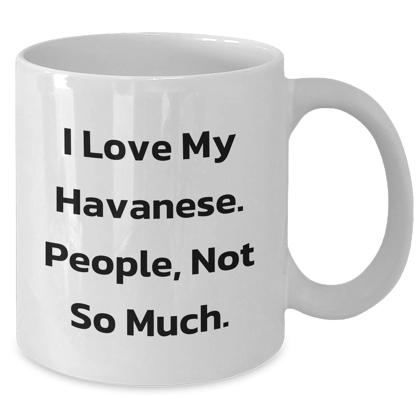 Havanese Dog Lovers, I Love My Havanese, People, Not So Much., Gifts from Men to Women for Mother's Day - Additional