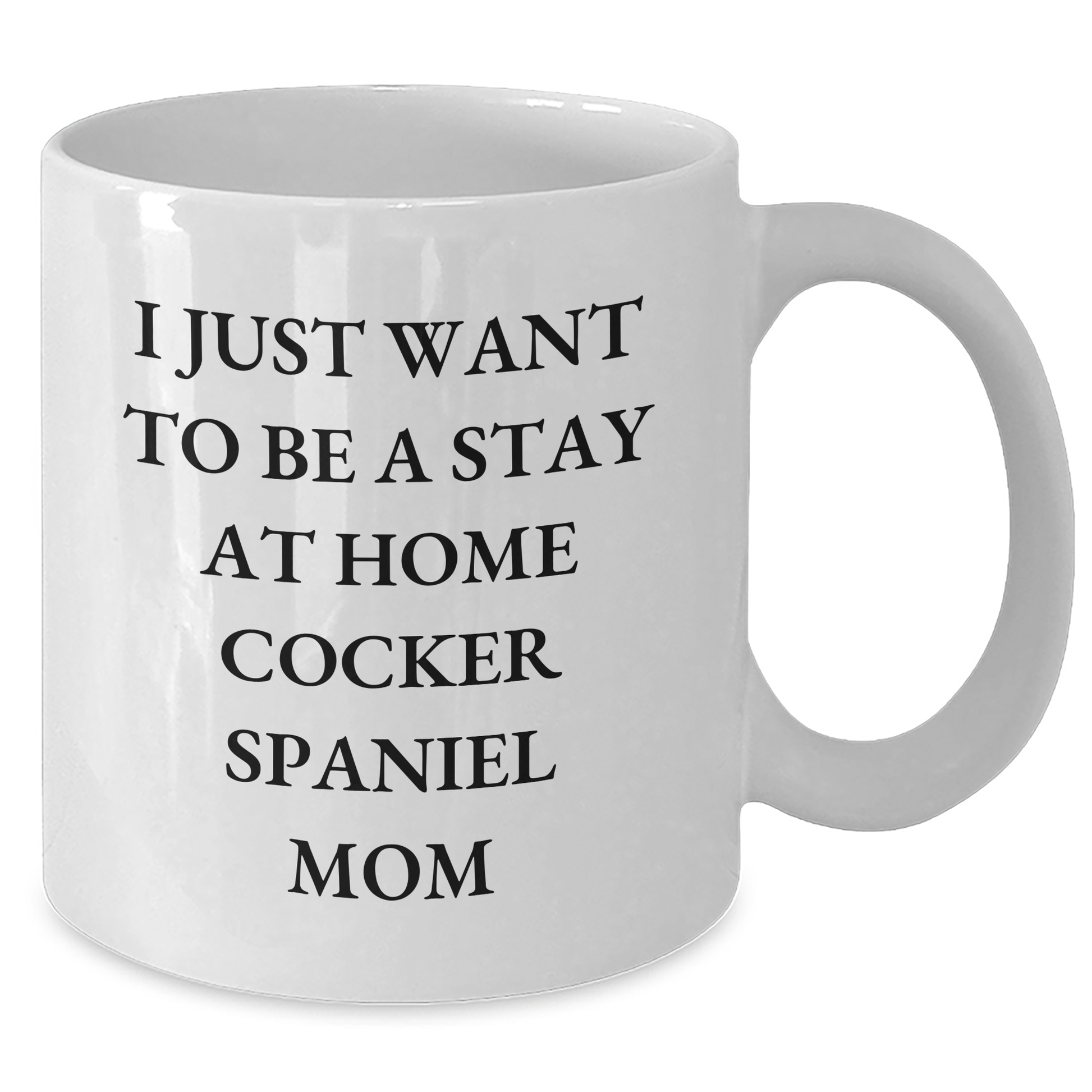 Cocker Spaniel Dog Mom Gifts, I Just Want To Be A Stay At Home Mom, Funny White Coffee Mug for Father's Day, Gifts from Family, Cocker Spaniel Dog Lovers - Additional