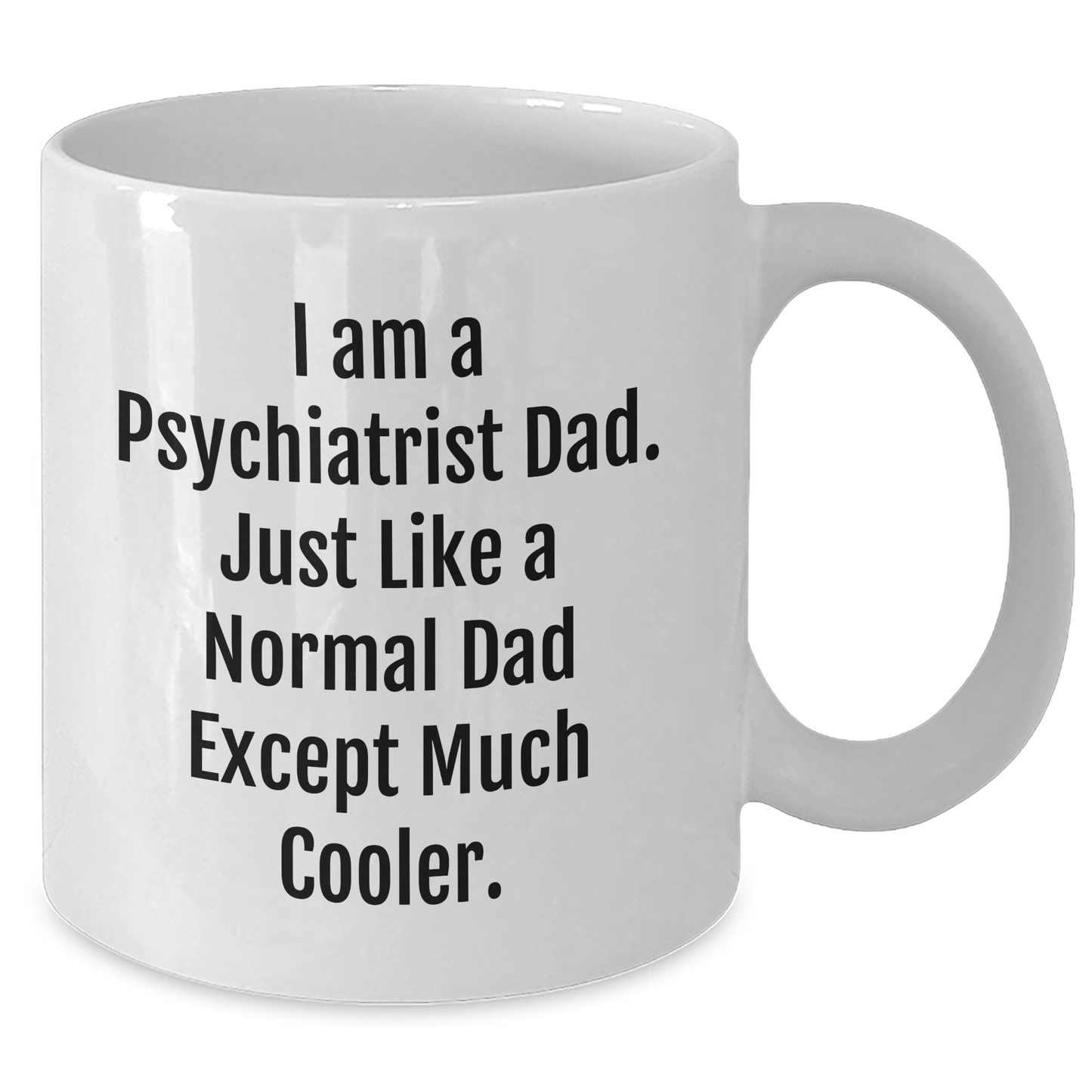 Funny Psychiatrist Gifts from Dad, White Coffee Mug for Mother's Day, I Am A Psychiatrist Dad - Unique Gift for Psychiatrist Men, White Coffee Mug, 11oz or 15oz Capacity - Additional