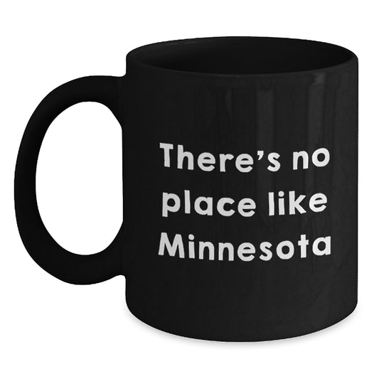 Minnesota Gifts from Friends - Funny Quote Black Coffee Mug, Perfect for Birthday, 'There's No Place Like Minnesota' - Main