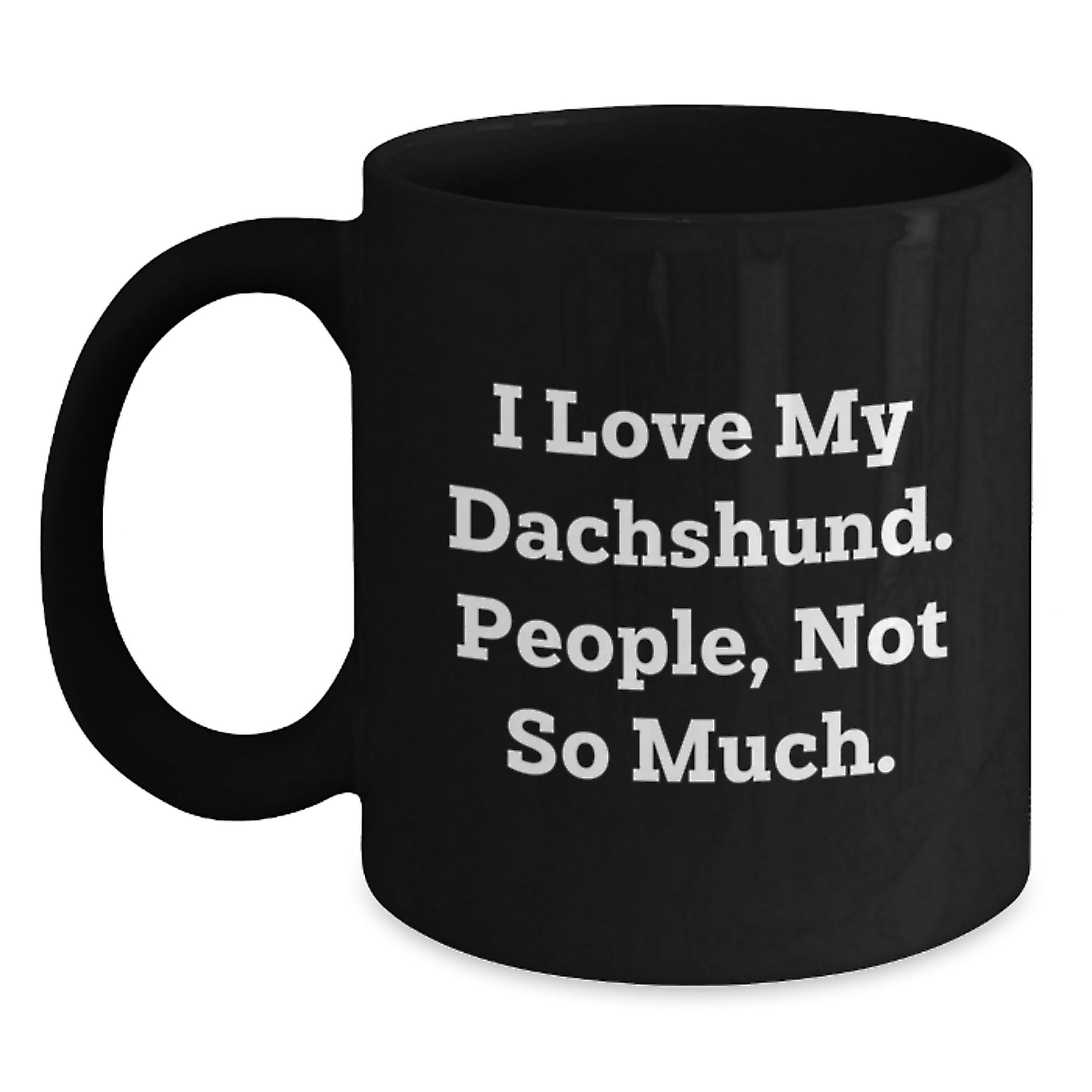 Funny Dachshund Dog Gifts for Men, Women, Friends from Coworkers - I Love My Dachshund, People Not So Much - Black Coffee Mug, 11oz or 15oz, Microwave and Dishwasher Safe, Graduation Unique Gifts - Main