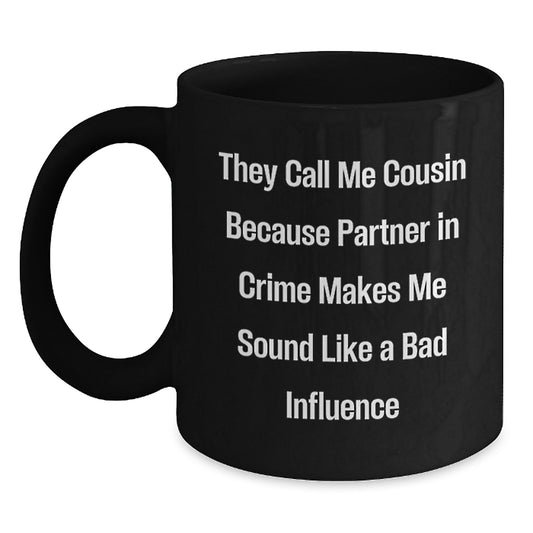 Funny Cousin Gift, 'They Call Me Cousin Because Partner In Crime Makes Me Sound Like A Bad Influence', Black Coffee Mug, Graduation Unique Gifts from Family to Cousin - Main