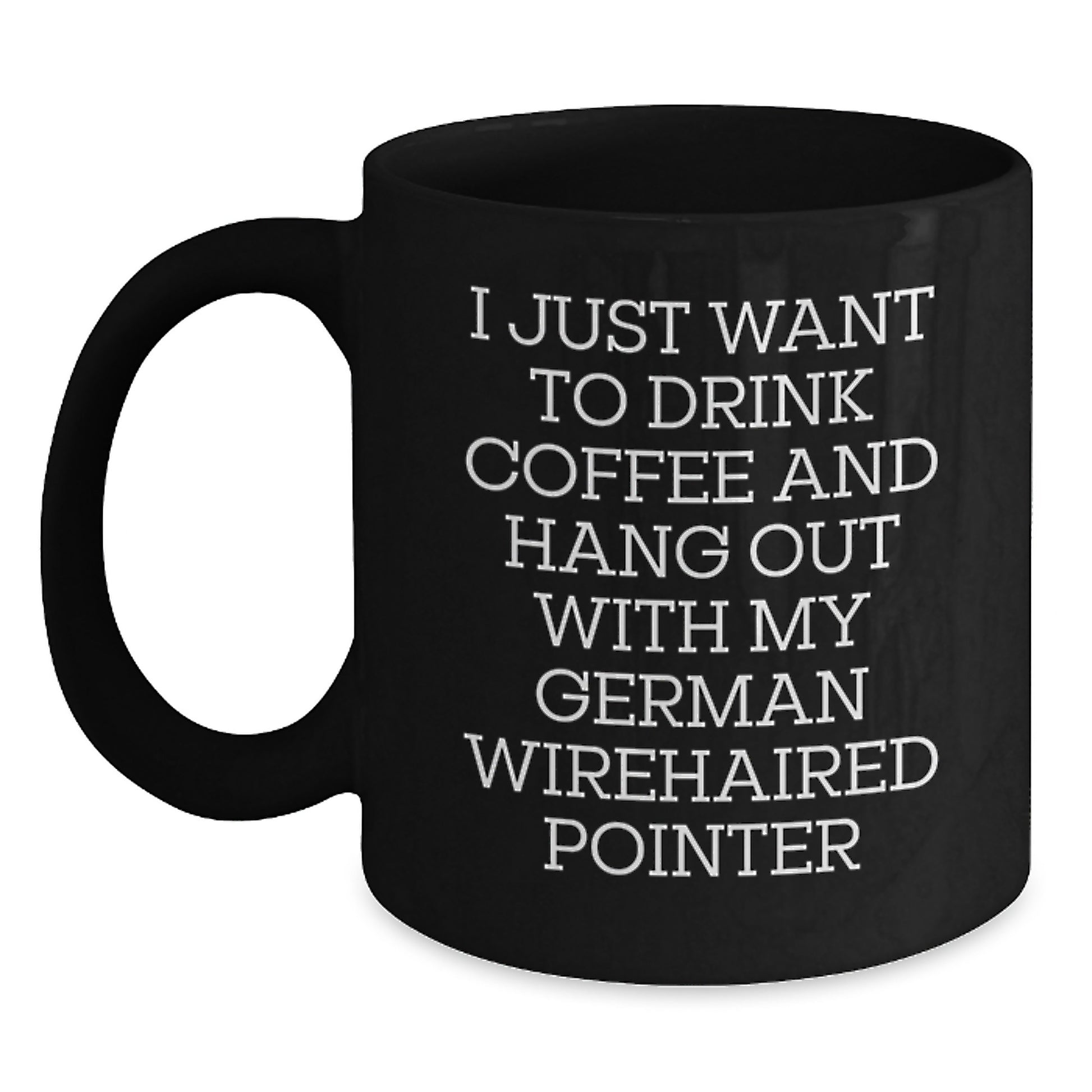 Funny German Wirehaired Pointer Dog Gifts from Friends for Him - I Just Want To Drink Coffee And Hang Out With My German Wirehaired Pointer, Black Coffee Mug for Birthday - Main