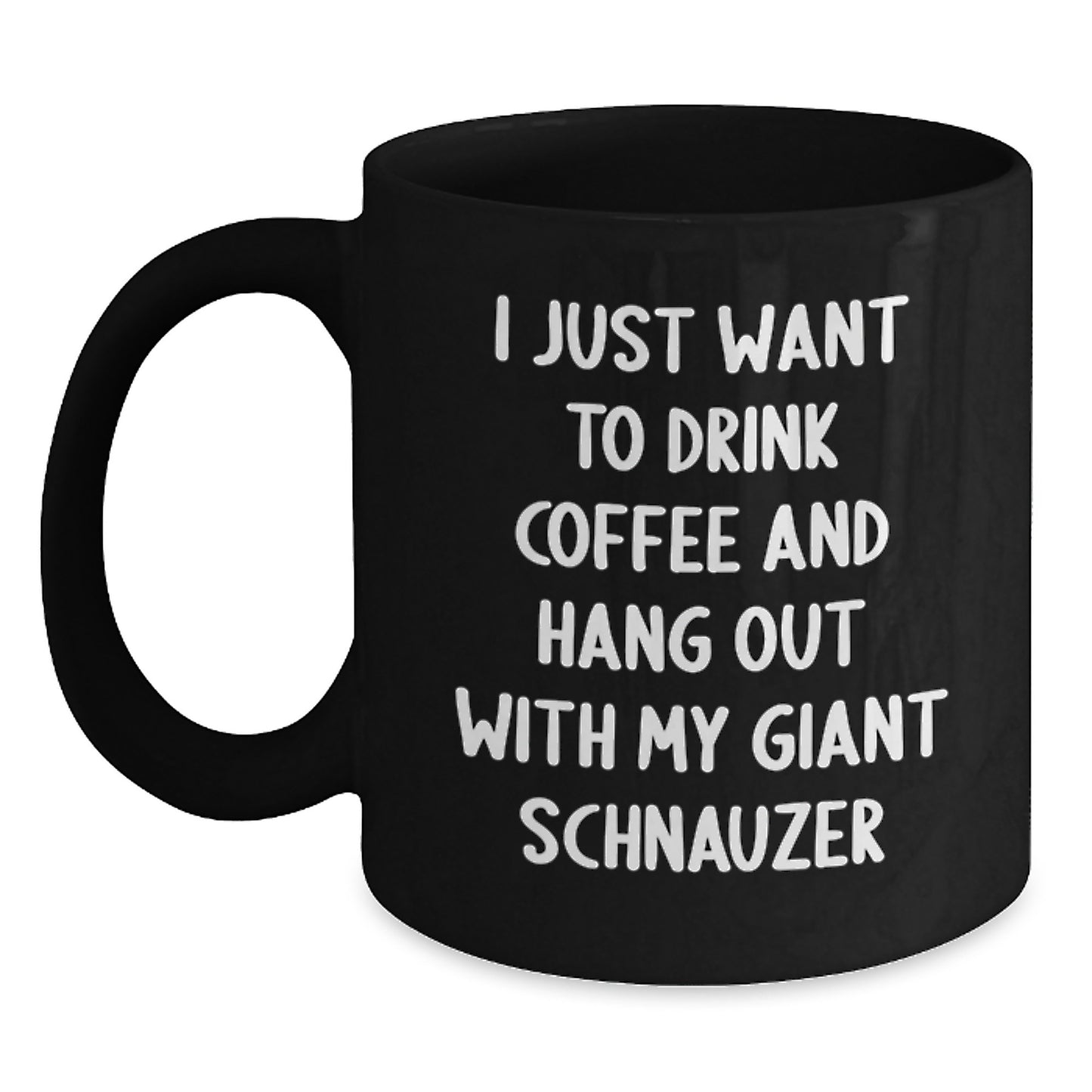 Giant Schnauzer Dog Lovers Funny Coffee Mug Gifts from Men for Birthday with I Just Want To Drink Coffee And Hang Out With My Giant Schnauzer Quote - Main