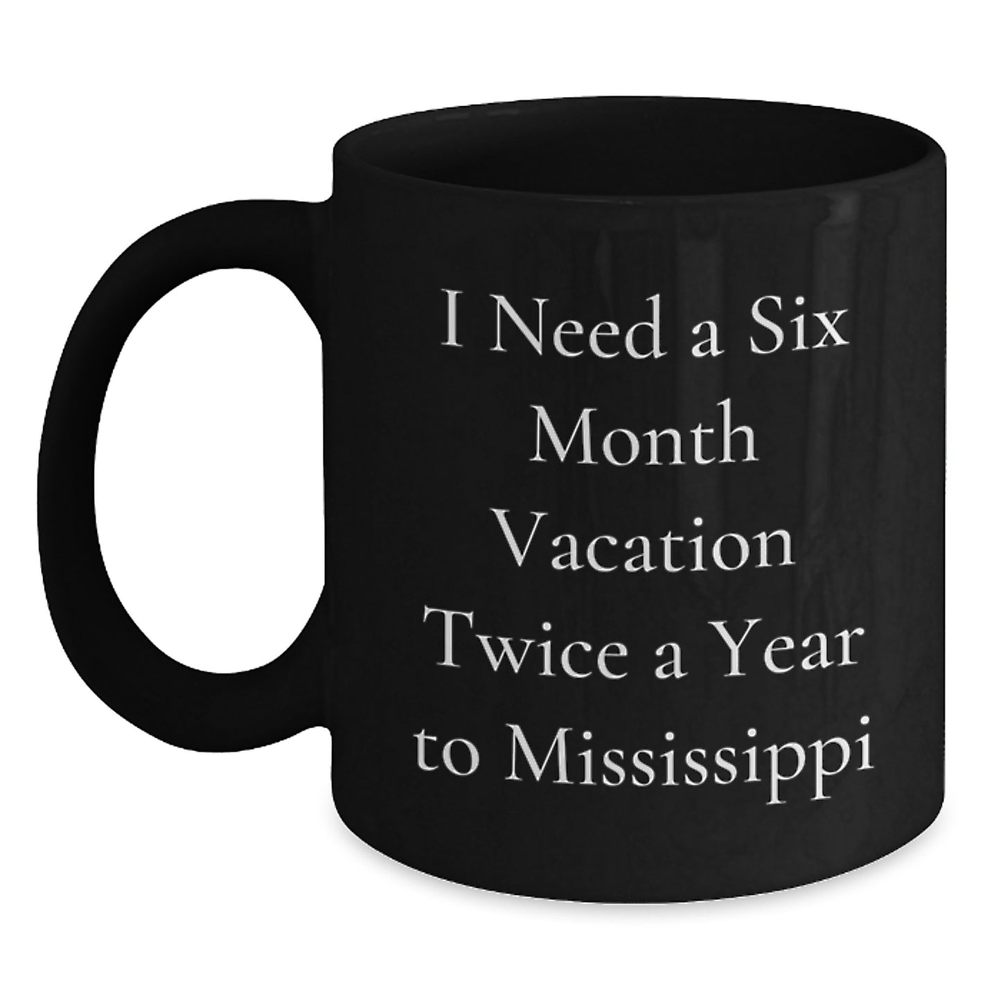 Mississippi Christmas Unique Gifts for Friends - 'I Need A Six Month Vacation Twice A Year To Mississippi' Black Coffee Mug, Funny Mississippi Gifts from Men to Women - Main
