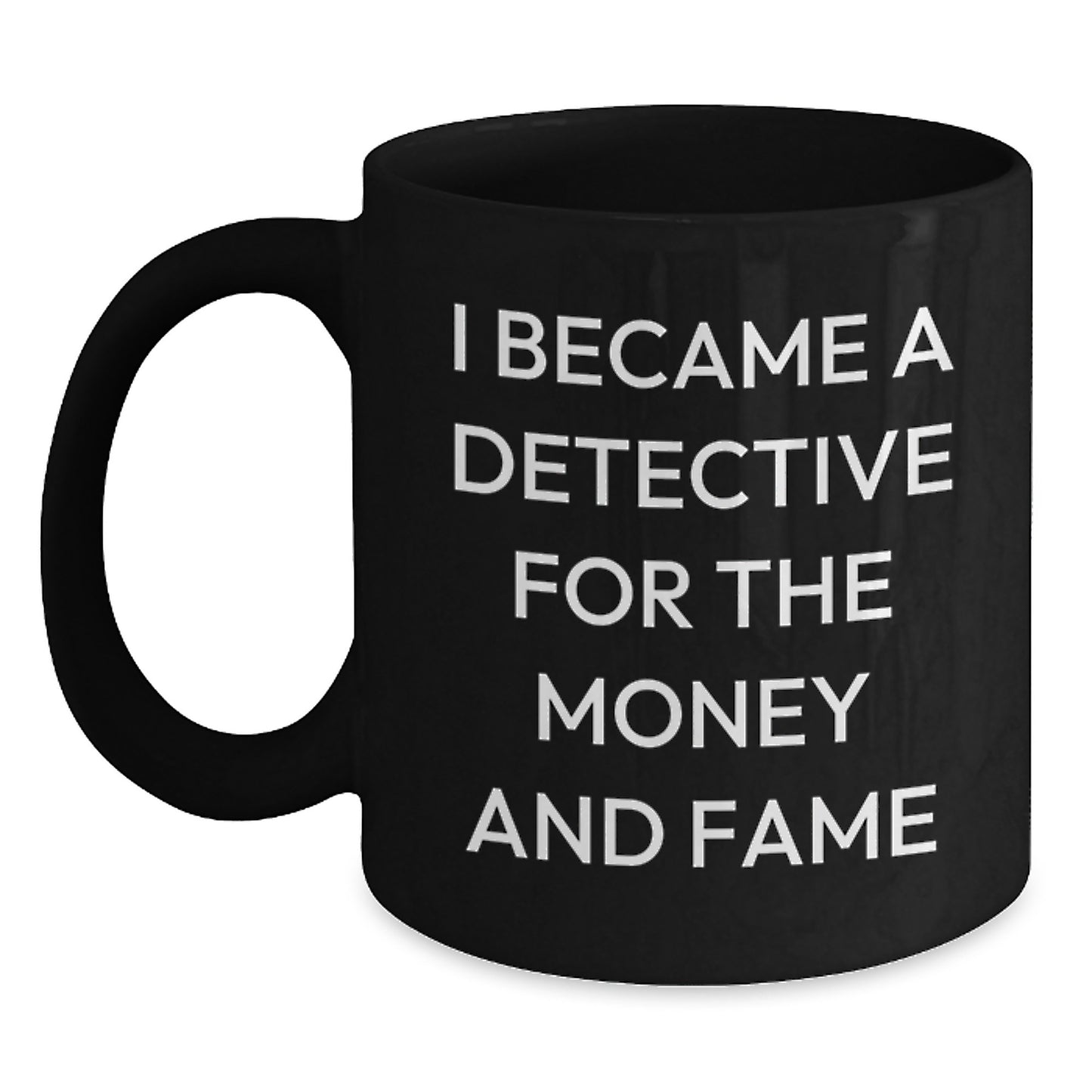 Funny Christmas Unique Gifts from Men for Detective Lover Friends and Family with I Became A Detective For The Money And Fame Quote Black Coffee Mug - Main