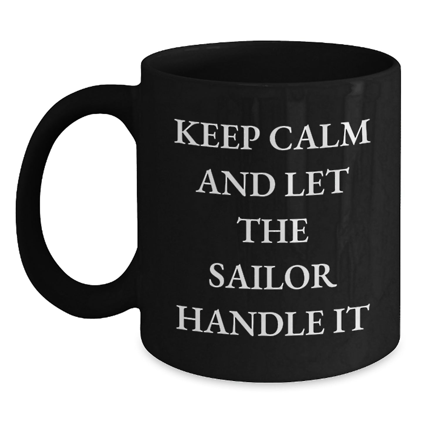 Sailor Inspired Black Coffee Mugs, Keep Calm And Let The Sailor Handle It, Funny Graduation Gifts from Men to Sailor Friends, 11oz or 15oz - Main