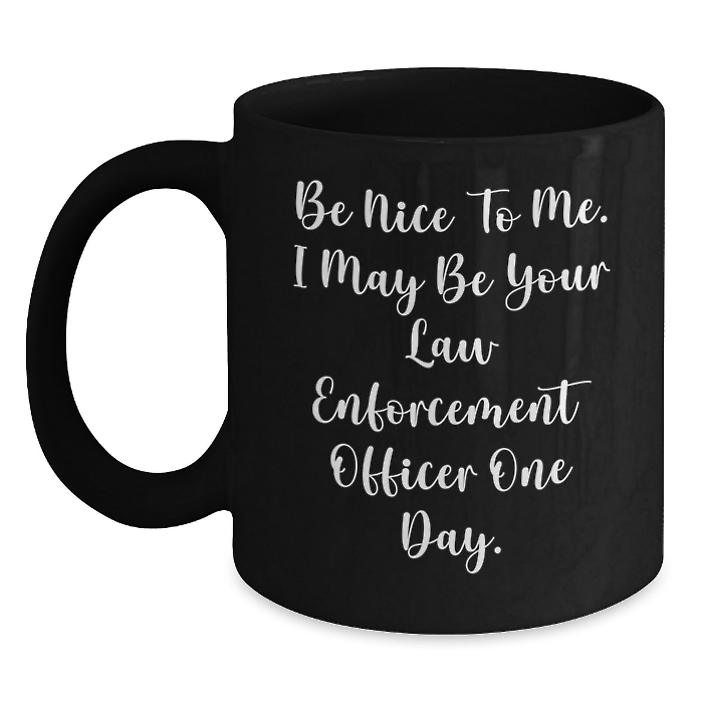 Funny Law Enforcement Officer Gifts from Friends for Graduation - 'Be Nice To Me...' Black Coffee Mug - Main