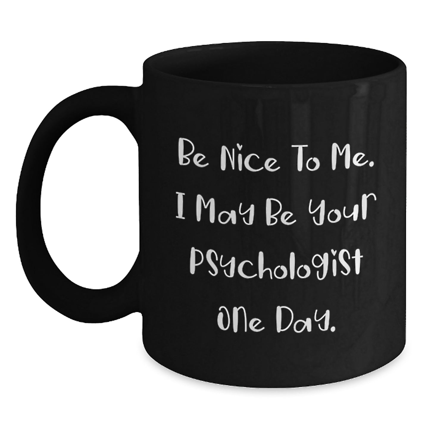 Funny Psychologist Gifts from Friends for Graduation Unique Gifts, Be Nice To Me. I May Be Your Psychologist One Day. Black Coffee Mug - Main