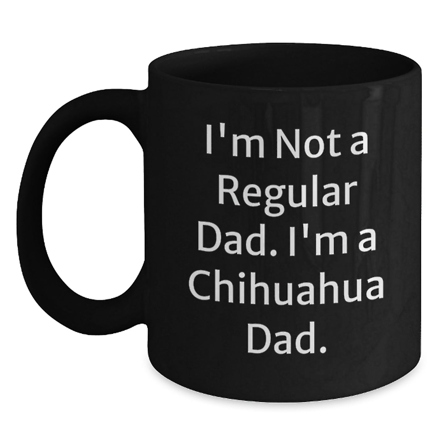 Chihuahua Dad Funny Quote Gifts from Men to Chihuahua Dog Friends Birthday Unique Mugs, Black, 11oz or 15oz - Main
