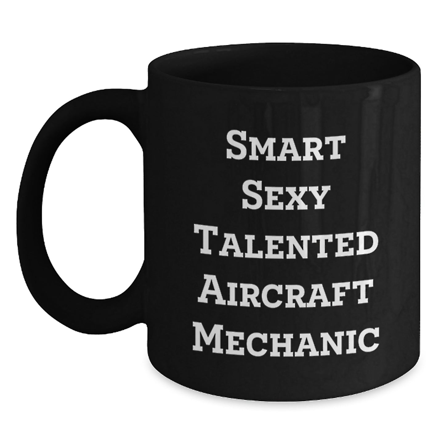 Funny Smart Sexy Talented Aircraft Mechanic Birthday Unique Gift for Men or Women, Black Coffee Mug by Friends or Family - Main