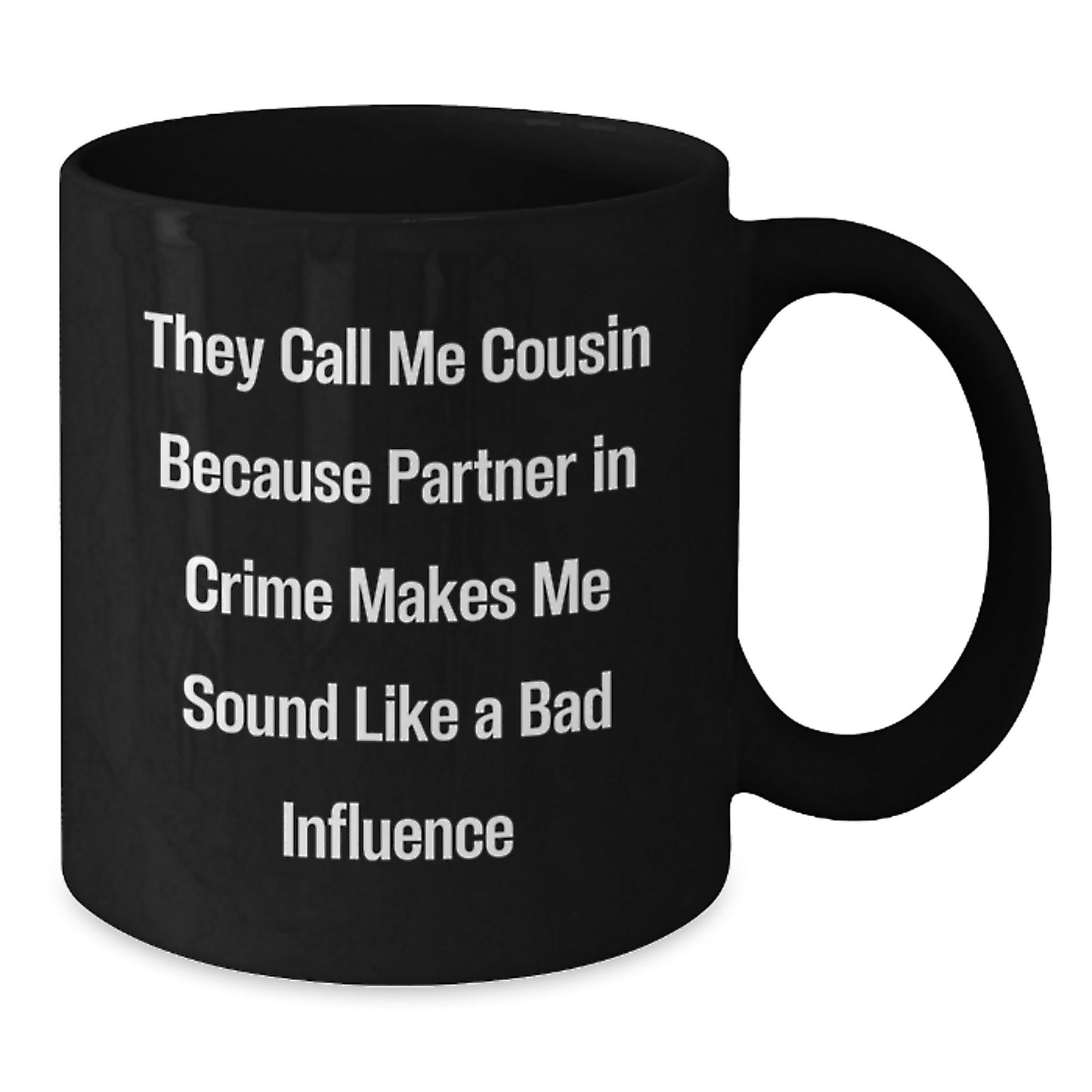 Funny Cousin Gift, 'They Call Me Cousin Because Partner In Crime Makes Me Sound Like A Bad Influence', Black Coffee Mug, Graduation Unique Gifts from Family to Cousin - Additional