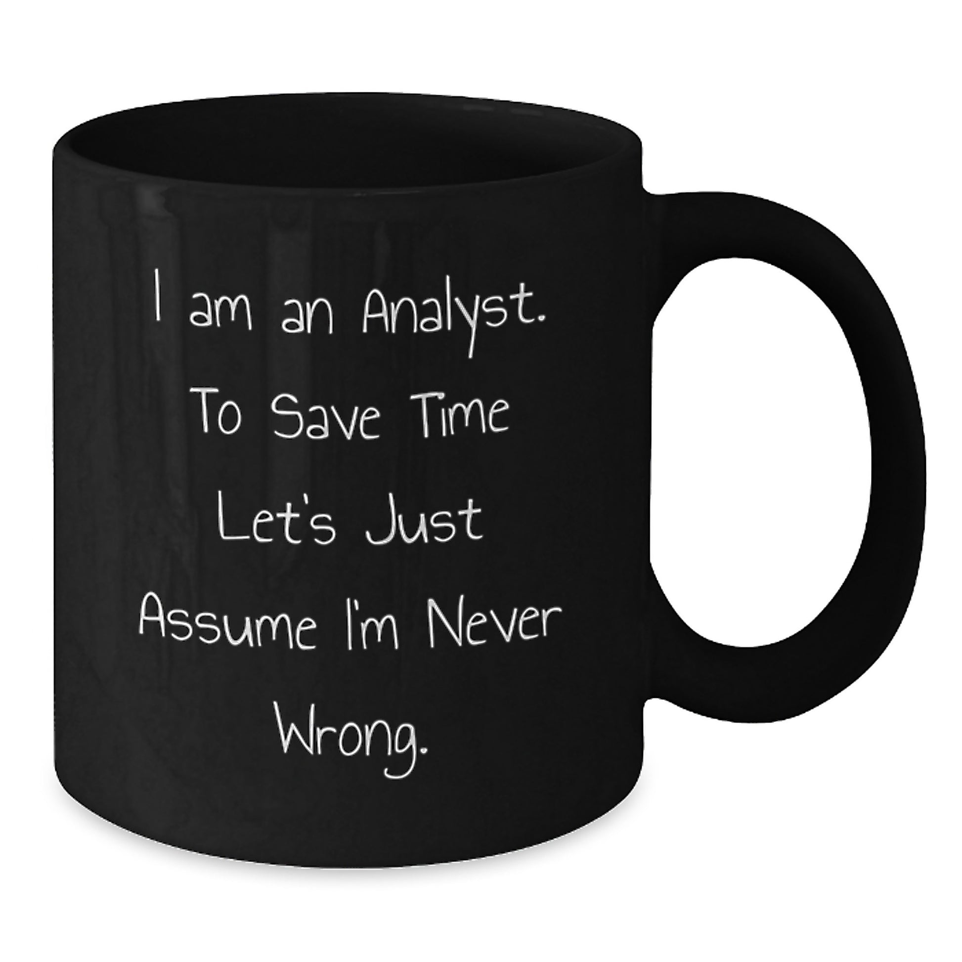 Funny Analyst Gifts for Men Women Friends Coworkers Family from Gift Lovers - 'I Am An Analyst. To Save Time Let's Just Assume I'm Never Wrong.' Black Coffee Mug - Additional