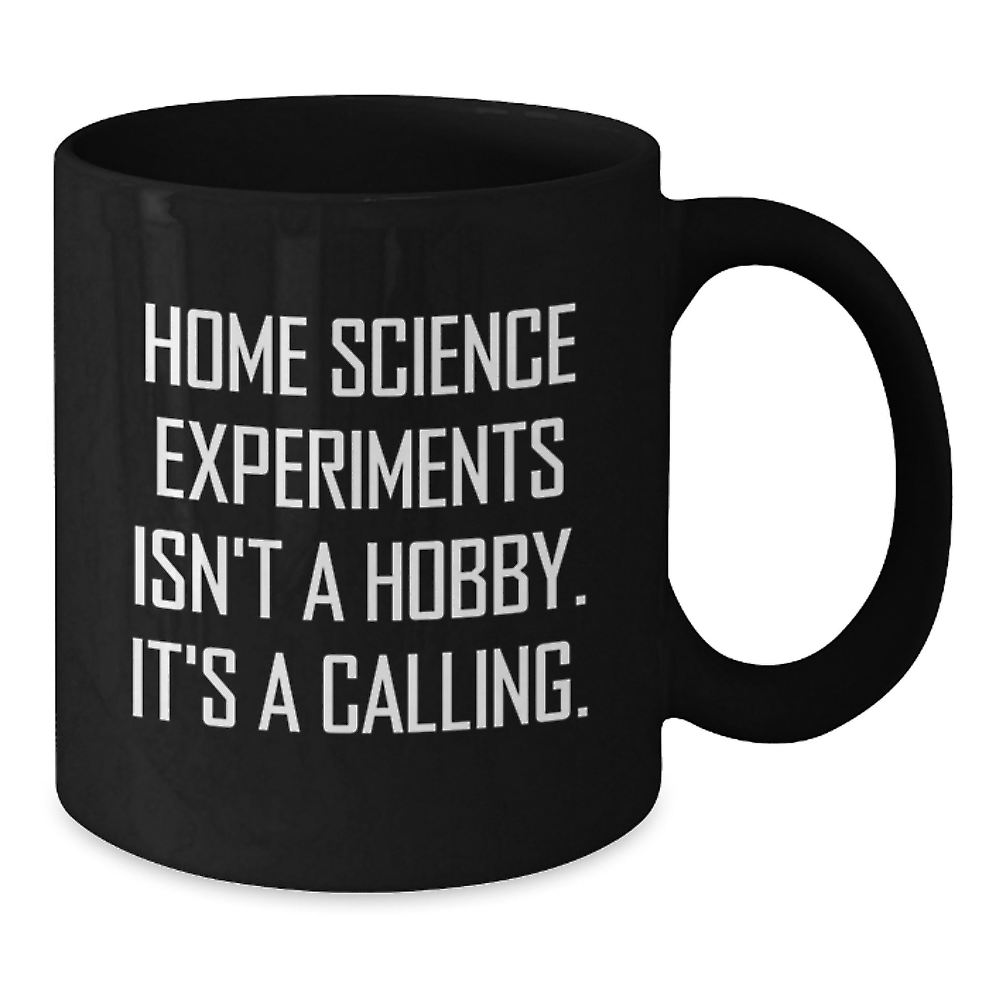 Home Science Experiments Isn't A Hobby, It's A Calling. Funny Gifts from Friends for Home Science Enthusiasts Black Coffee Mug, Birthday Unique Gifts - Additional