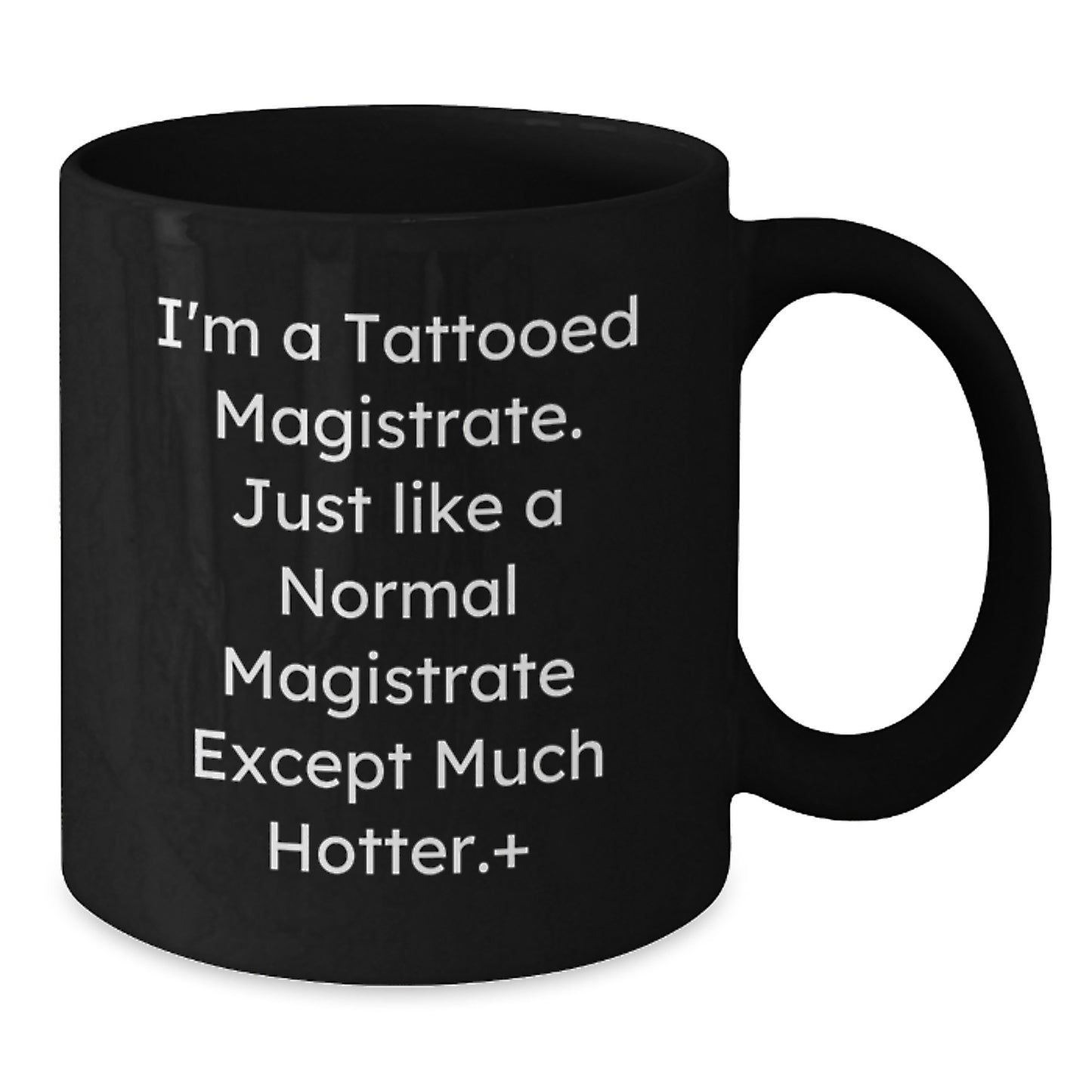 Funny Magistrate Gifts - I'm A Tattooed Magistrate, Black Coffee Mug for Men, Unique Christmas Unique Gifts from Friends to Magistrates, 11oz or 15oz Ceramic Mug - Additional