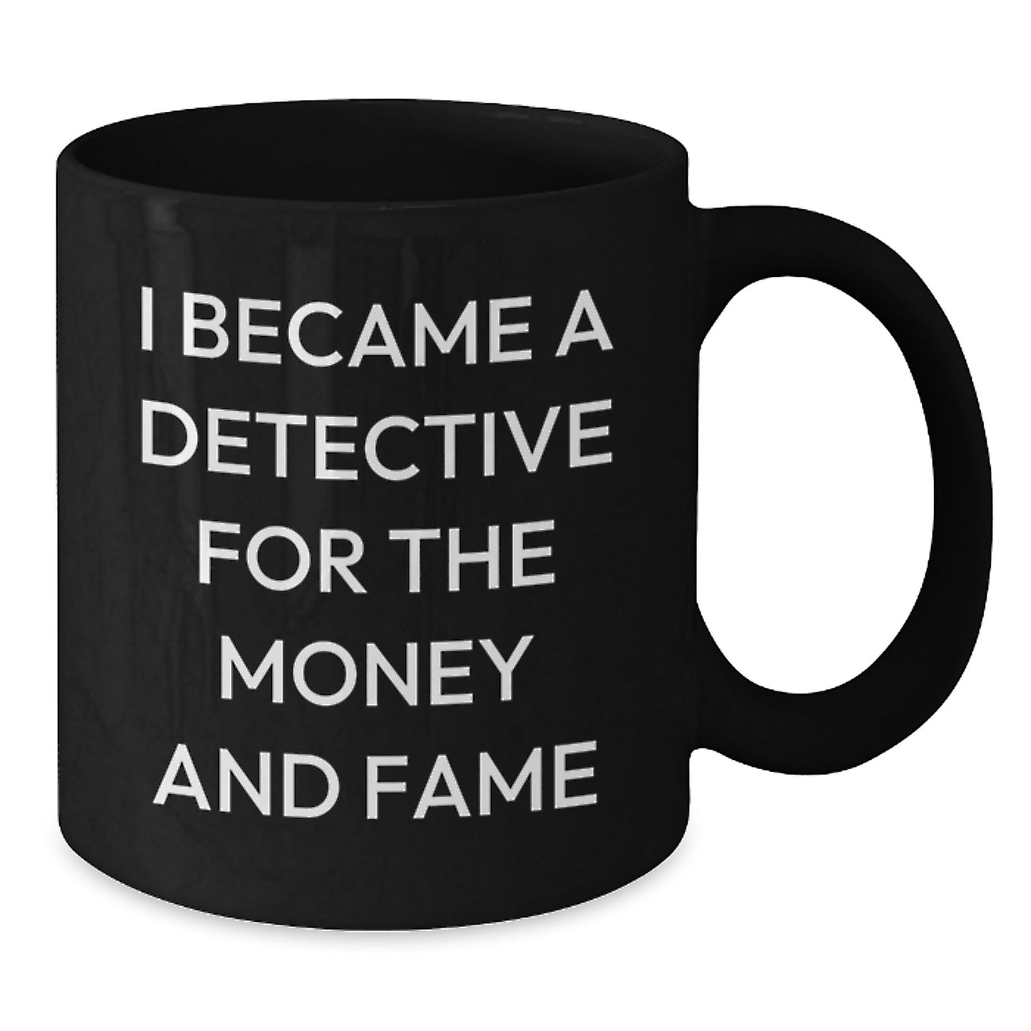 Funny Christmas Unique Gifts from Men for Detective Lover Friends and Family with I Became A Detective For The Money And Fame Quote Black Coffee Mug - Additional