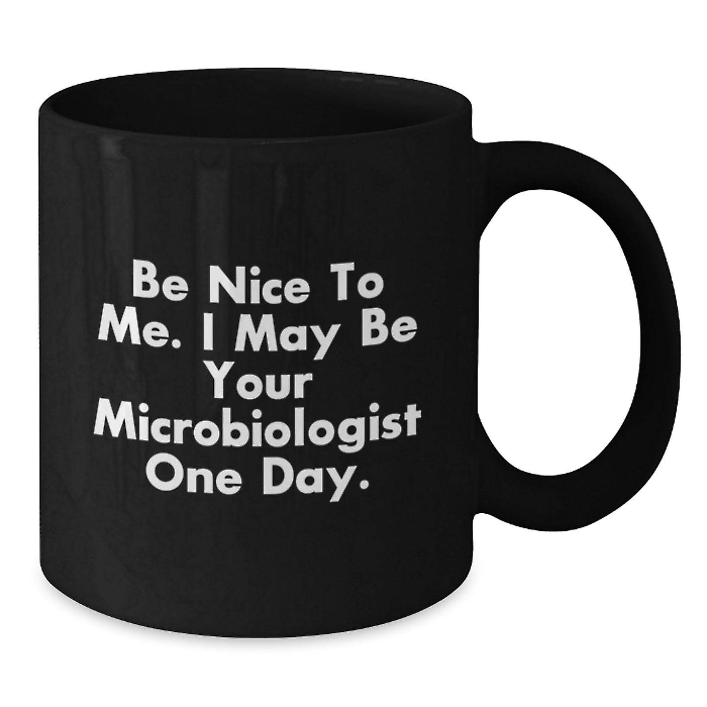 Funny Microbiologist Gifts for Friends - Be Nice To Me. I May Be Your Microbiologist One Day. Christmas Unique Mugs from Men to Men - Additional