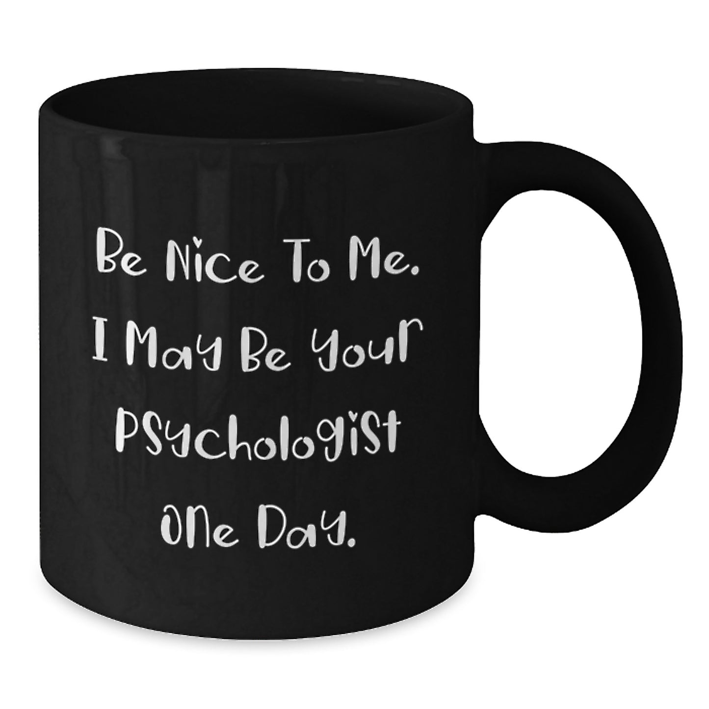 Funny Psychologist Gifts from Friends for Graduation Unique Gifts, Be Nice To Me. I May Be Your Psychologist One Day. Black Coffee Mug - Additional