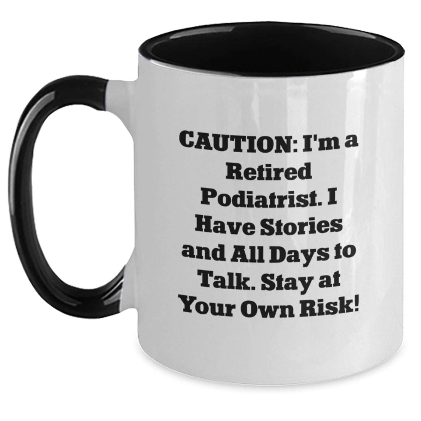 Funny Podiatrist Gifts from Friends - Caution: I'm A Retired Podiatrist. I Have Stories And All Days To Talk. Stay At Your Own Risk! - Two Tone Coffee Mug for Graduation - Main