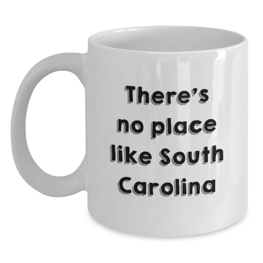 Funny South Carolina White Coffee Mug, Gifts from Friends and Family, There's No Place Like South Carolina, Birthday Unique Gifts - Main
