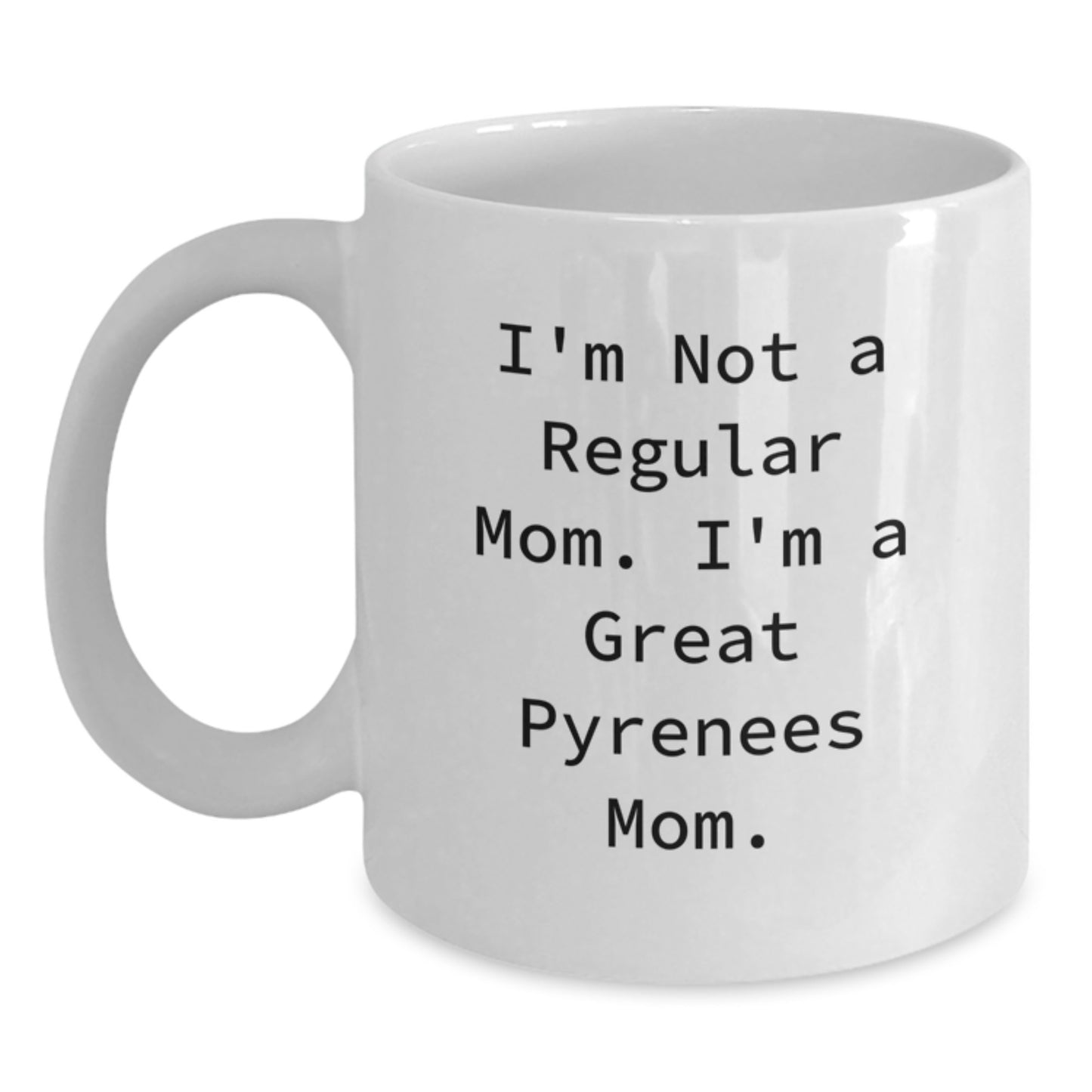 Great Pyrenees Dog Mom Funny White Coffee Mug, Gifts from Friends, Unique Graduation Gifts for Great Pyrenees Dog Lovers, I'm Not A Regular Mom. I'm A Great Pyrenees Mom. - Main