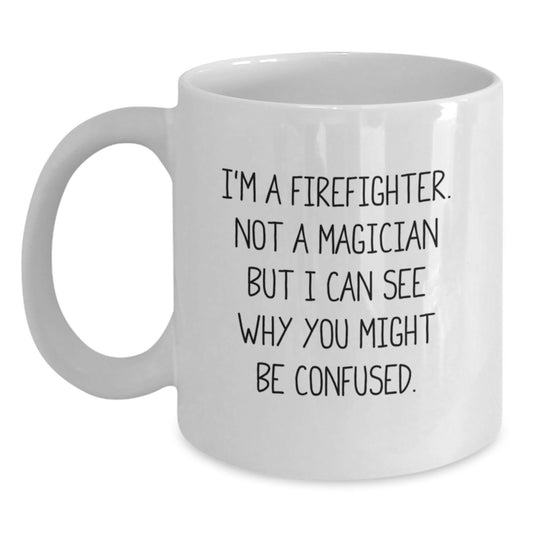 Firefighter Humor Gifts for Men, Funny White Coffee Mug from Coworkers, Friends, Family - 'I'm A Firefighter. Not A Magician But I Can See Why You Might Be Confused.' - Main