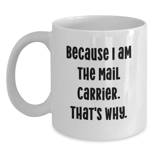 Funny Mail Carrier Gifts for Men, White Coffee Mug - Because I Am The Mail Carrier. That's Why. Christmas Unique Gifts from Family - Main