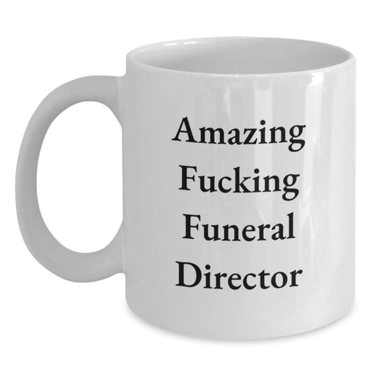Funny Gifts from Friends for Funeral Director White Coffee Mug - Amazing 'F--king' Christmas Unique Gifts - Main
