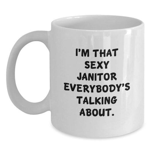 Funny Janitor White Coffee Mug Gifts from Friends and Family - I'm That Sexy Janitor Everybody's Talking About. Christmas Unique - Main