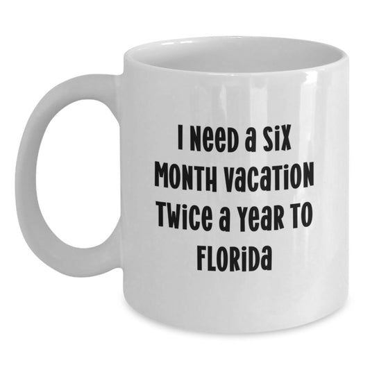 Florida White Coffee Mug, Funny Quote 'I Need A Six Month Vacation Twice A Year To Florida', Gifts from Friends for Florida Men - Main