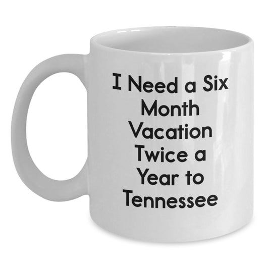 Tennessee Christmas Unique Gifts for Men - 'I Need A Six Month Vacation Twice A Year To Tennessee' Funny Quote White Coffee Mug, Gifts from Men to Tennessee Lovers - Main
