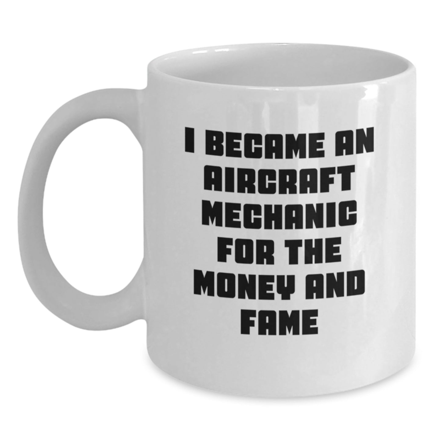 Funny Quote for Aircraft Mechanic Gifts, 'I Became An Aircraft Mechanic For The Money And Fame' - White Coffee Mug from Friends, Great Graduation Gifts for Men, Women, Coworkers, Family - Main