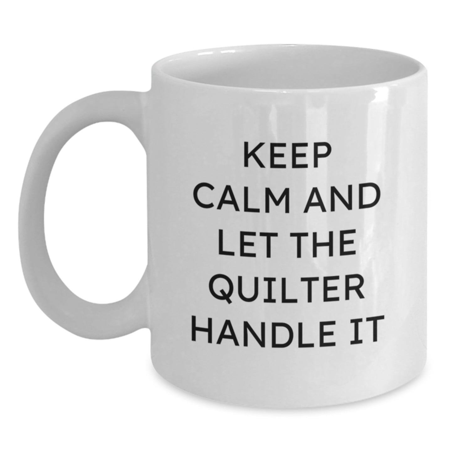 Quilter Gifts for Friends and Family, Funny White Coffee Mug, Keep Calm And Let The Quilter Handle It, Graduation Unique Gifts from Friends - Main