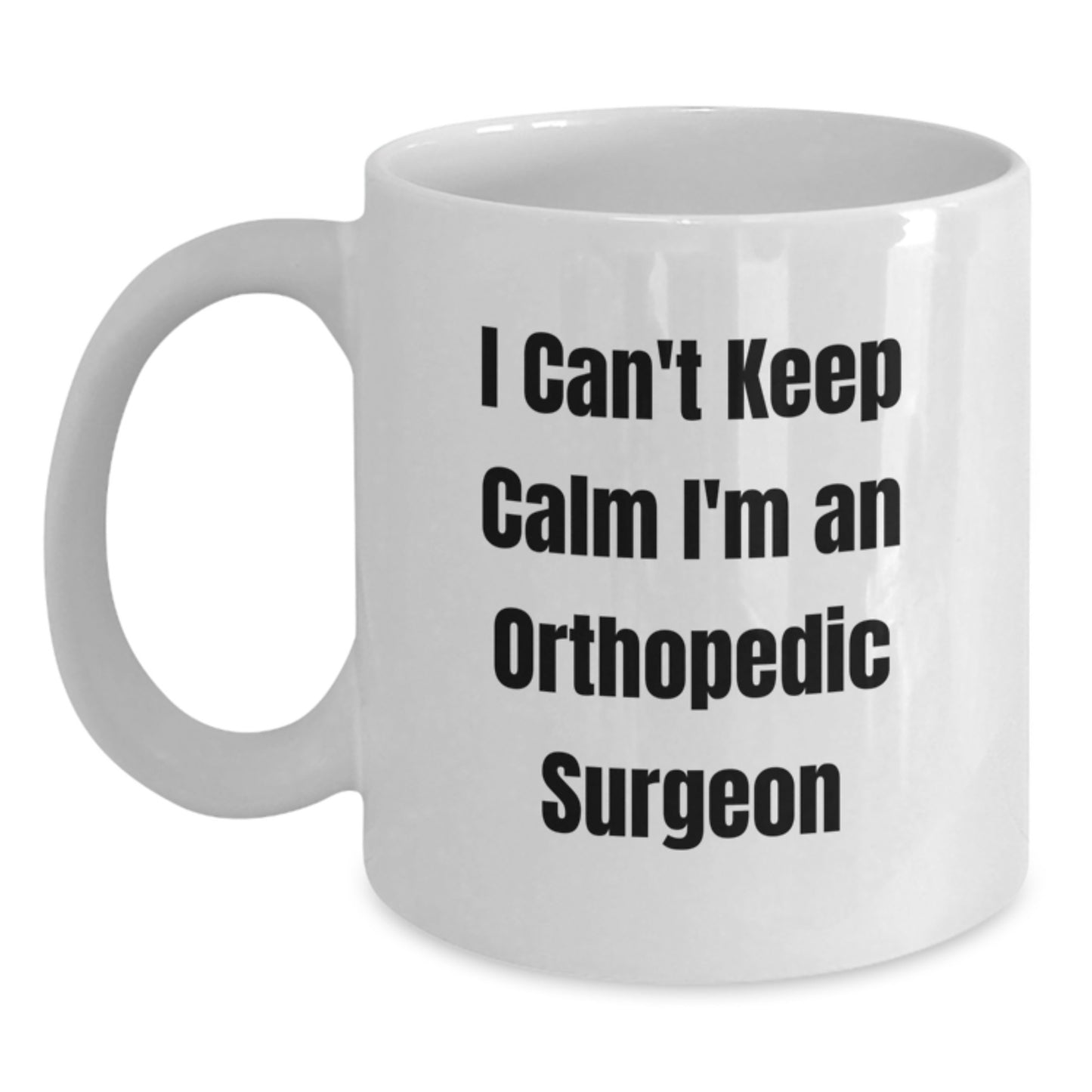 Orthopedic Surgeon Gifts for Men - Funny White Coffee Mug, I Can't Keep Calm I'm An Orthopedic Surgeon, Unique Christmas Unique Gifts for Doctors - Main