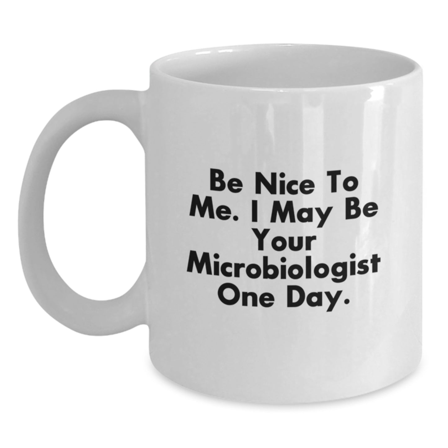 Funny Microbiologist Gifts from Friends and Family for a Unique Christmas Memorable Present - 'Be Nice to Me. I May Be Your Microbiologist One Day.' Quote White Coffee Mug - Main