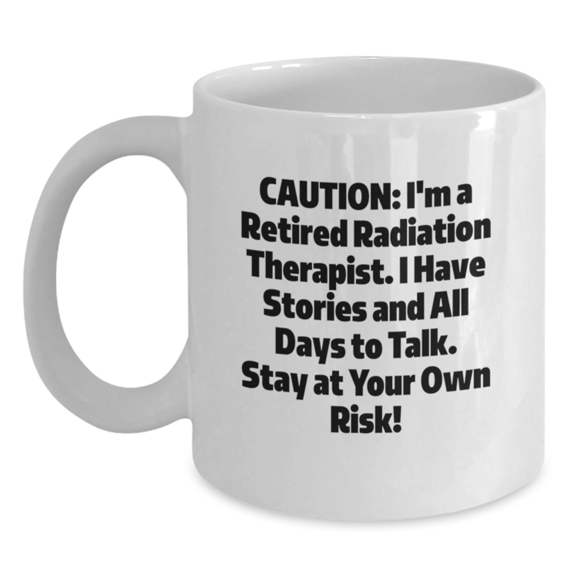 Radiation Therapist Gifts for Him or Her - Funny White Coffee Mug, 'Caution: I'm A Retired Radiation Therapist...'- Birthday Unique Gifts from Friends or Coworkers - Main