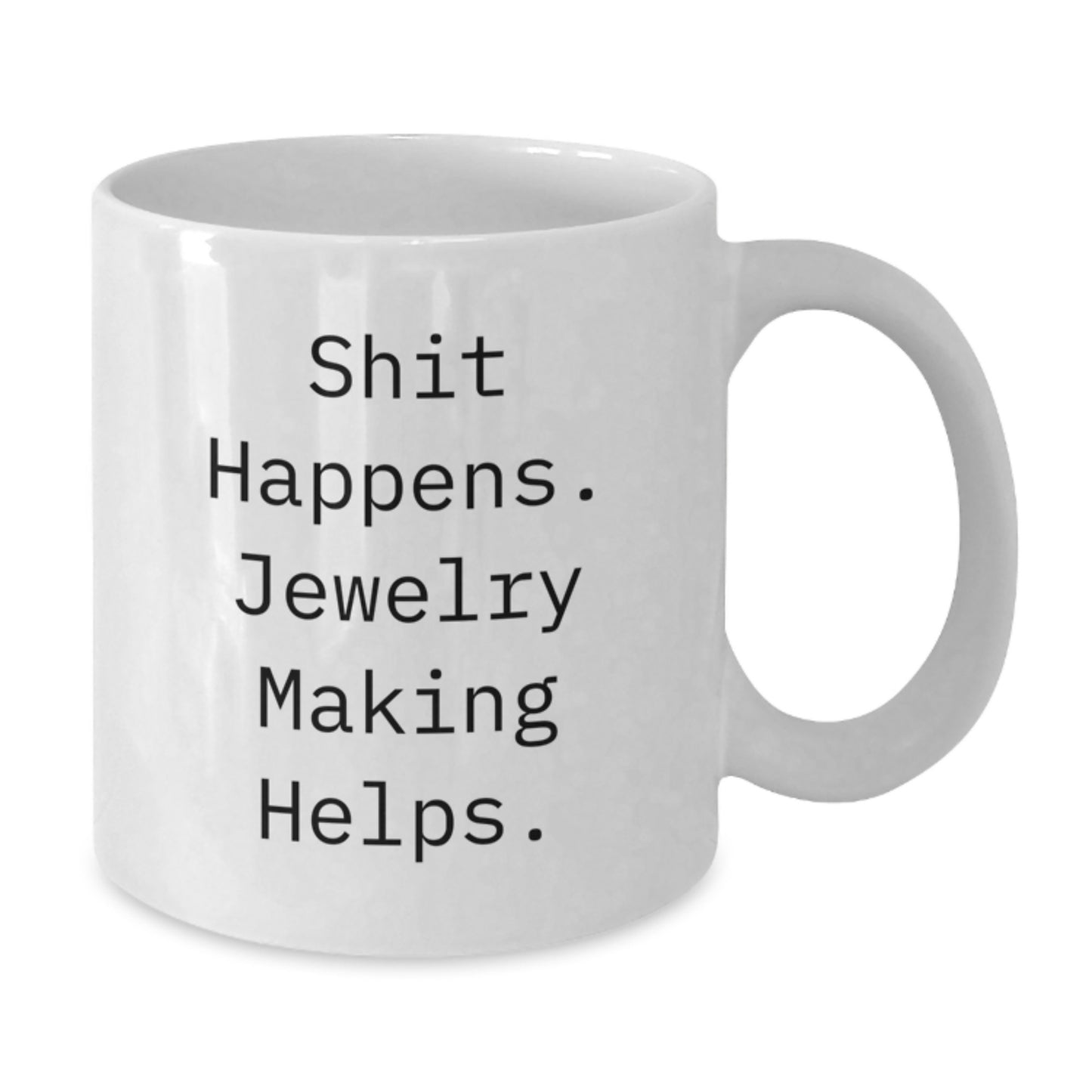 Funny Jewelry Making Gifts from Friends for Graduation - Shit Happens. White Coffee Mug, 11oz or 15oz, Ceramic, Microwave & Dishwasher Safe - Additional