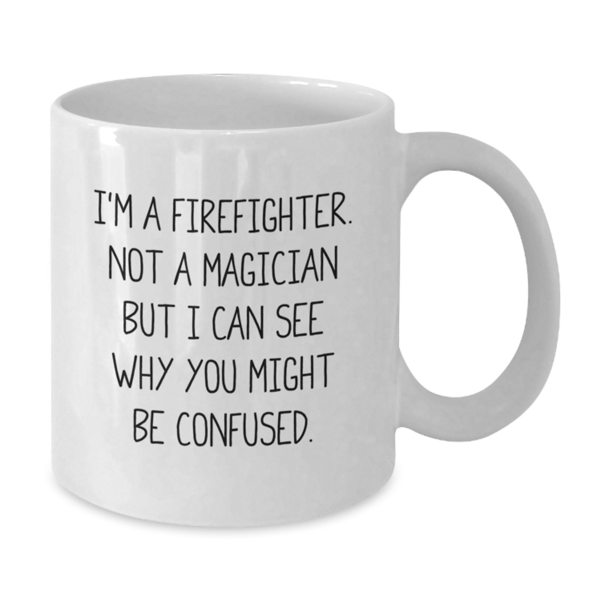 Firefighter Humor Gifts for Men, Funny White Coffee Mug from Coworkers, Friends, Family - 'I'm A Firefighter. Not A Magician But I Can See Why You Might Be Confused.' - Additional