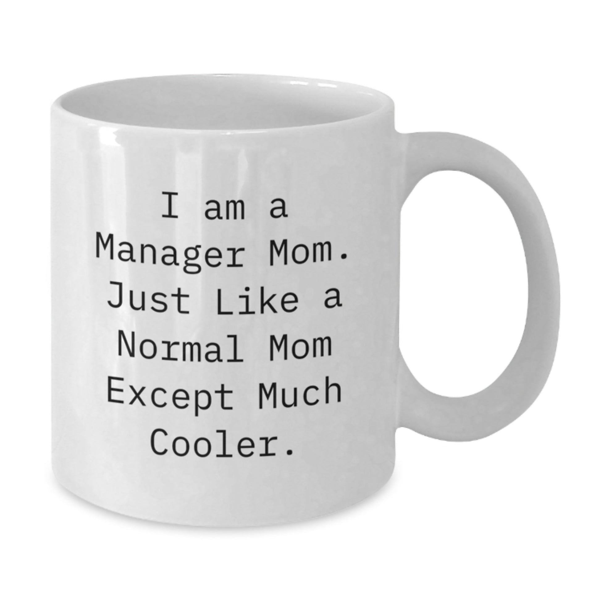 Funny Manager Gifts from Family for Christmas White Coffee Mug, I Am A Manager Mom Quote, Best White Ceramic Mug for Manager, 11oz or 15oz Capacity - Additional