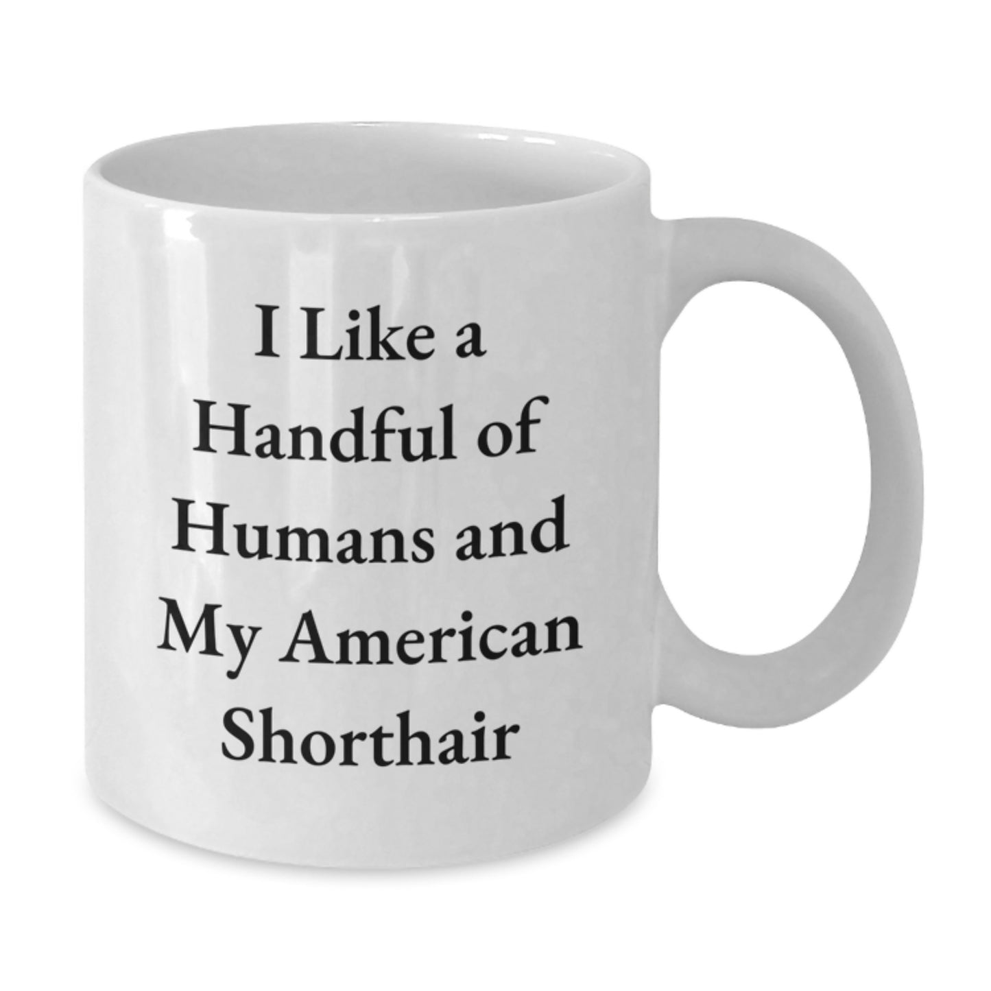 Funny American Shorthair Cat Gifts for Men - I Like A Handful Of Humans And My American Shorthair - White Coffee Mug for Graduation from Friends or Family - Additional