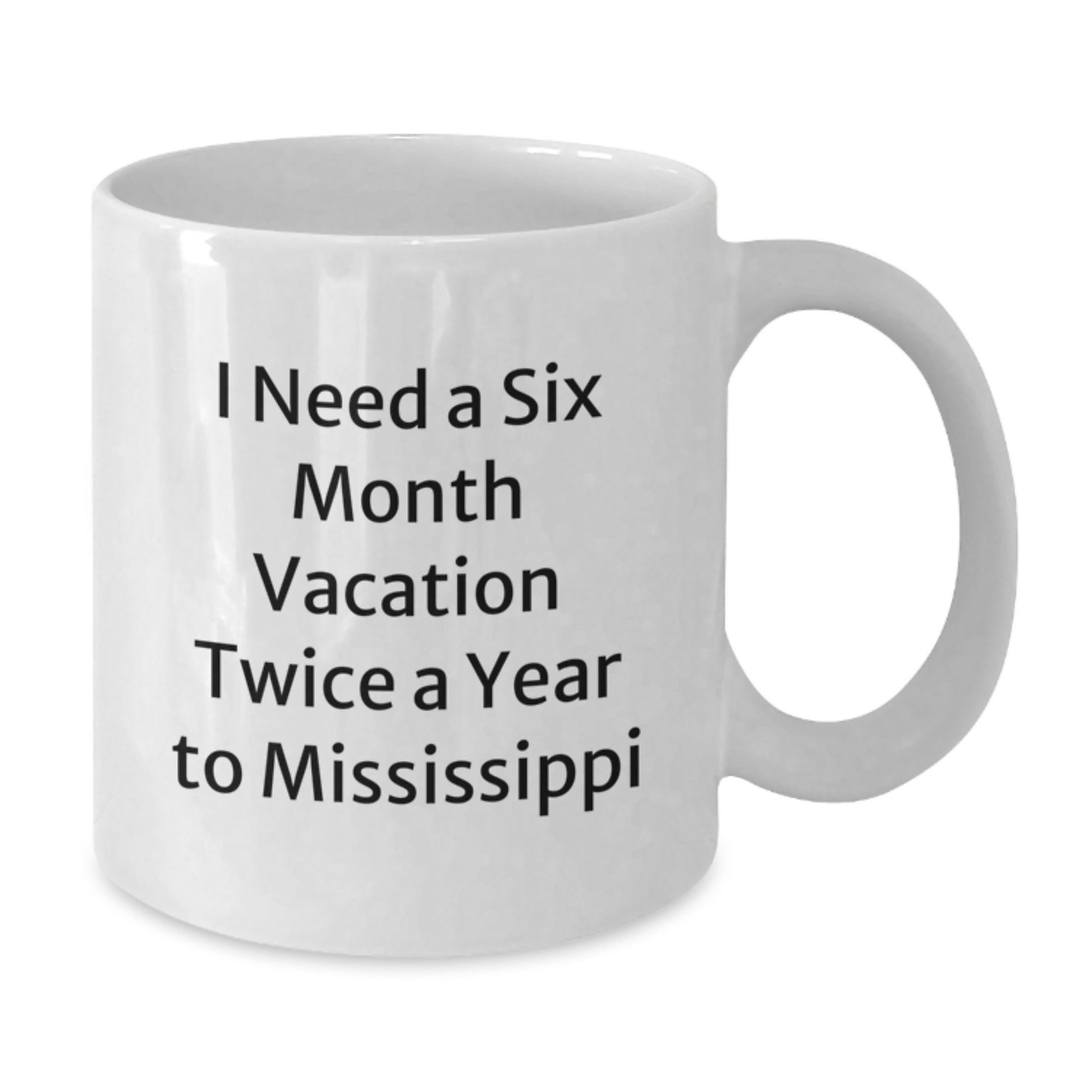 Mississippi Christmas Unique Gifts from Friends to Family - I Need A Six Month Vacation Twice A Year To Mississippi White Coffee Mug - Additional