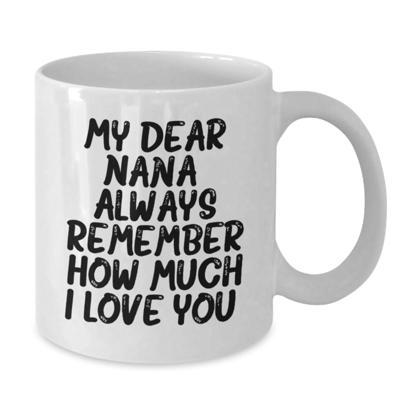 Funny Nana Gifts for Her - White Coffee Mug with 'My Dear Nana, Always Remember How Much I Love You.' - Additional
