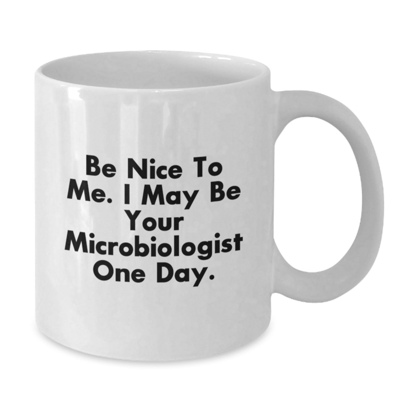 Funny Microbiologist Gifts from Friends and Family for a Unique Christmas Memorable Present - 'Be Nice to Me. I May Be Your Microbiologist One Day.' Quote White Coffee Mug - Additional