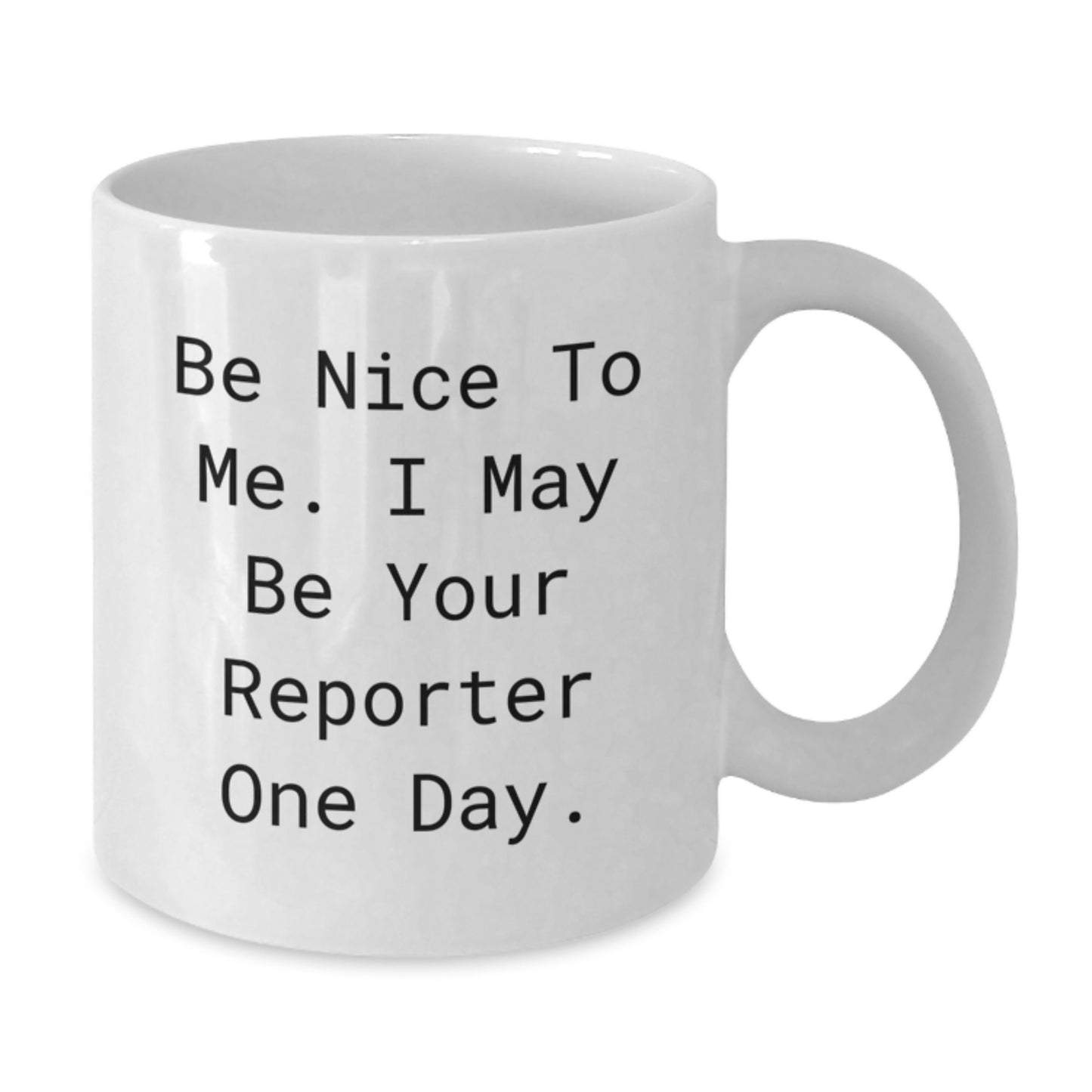 Reporter's Humor White Coffee Mug, Funny Gift from Friends for Graduation, 'Be Nice To Me. I May Be Your Reporter One Day.' - Additional