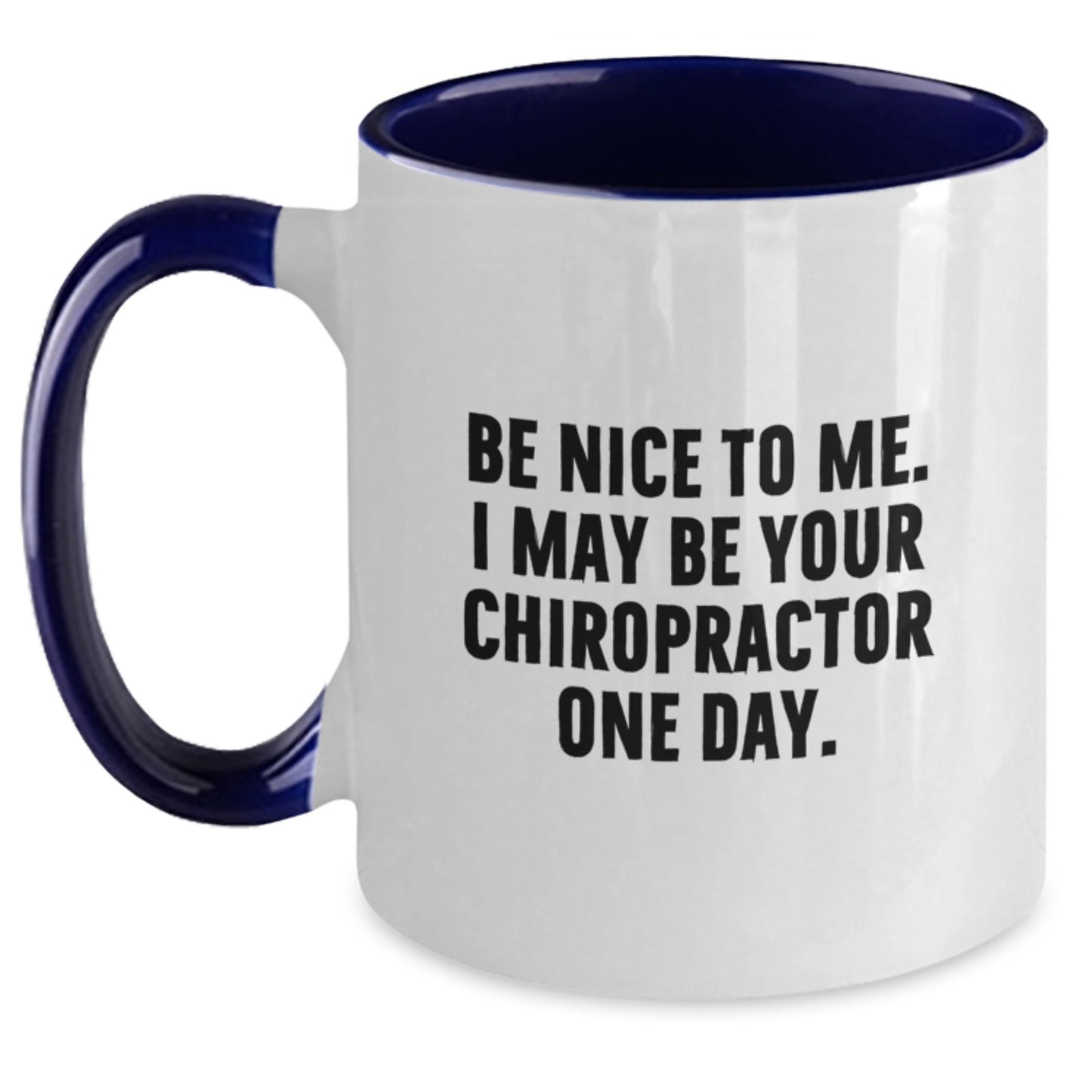 Funny Chiropractor Gifts from Friends - Be Nice To Me. I May Be Your Chiropractor One Day. Two Tone Coffee Mug for Graduation - Main