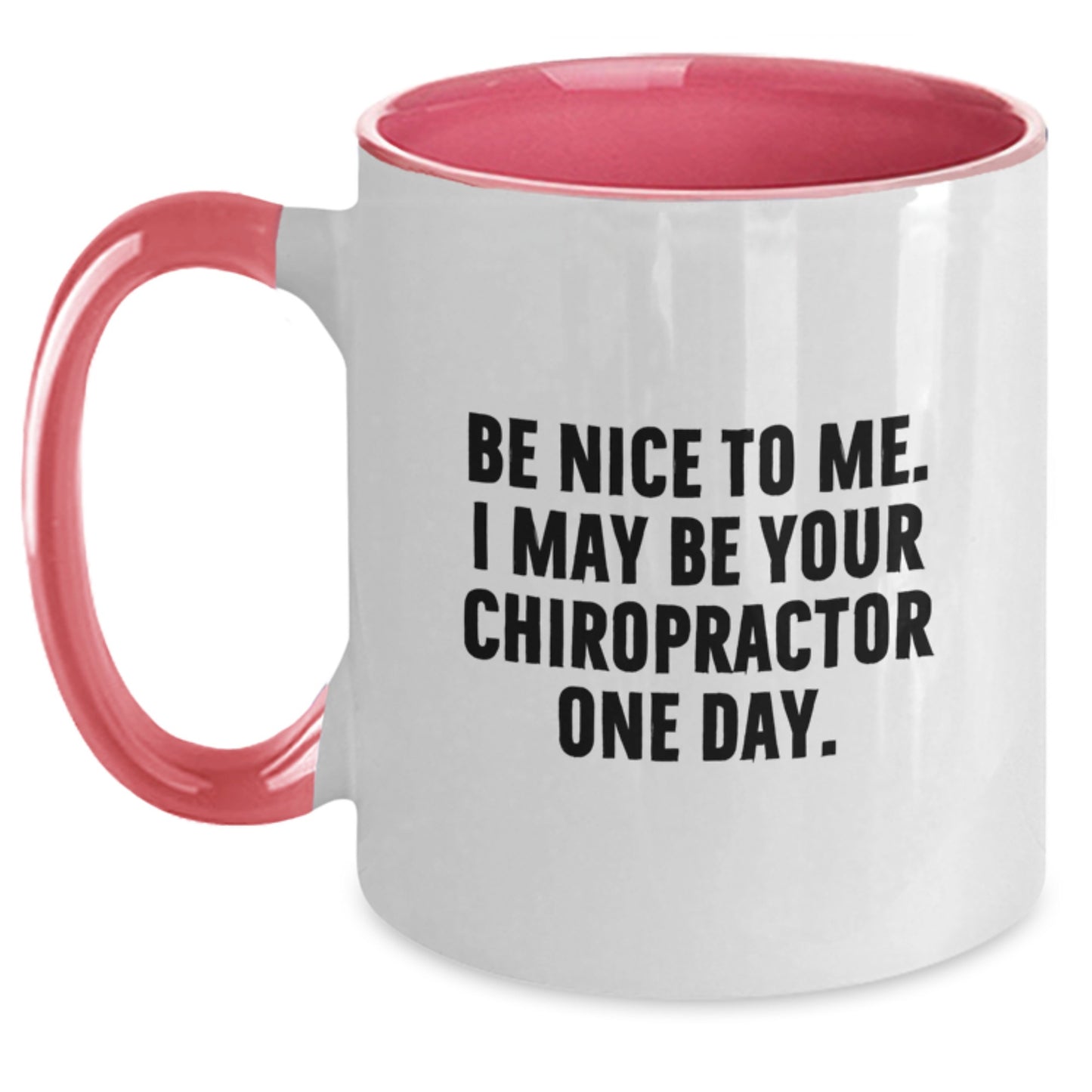 Funny Chiropractor Gifts from Friends - Be Nice To Me. I May Be Your Chiropractor One Day. Two Tone Coffee Mug for Graduation - Main